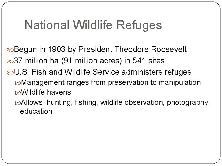 National Wildlife Refuges Begun in 1903 by President Theodore Roosevelt 37 million ha (91