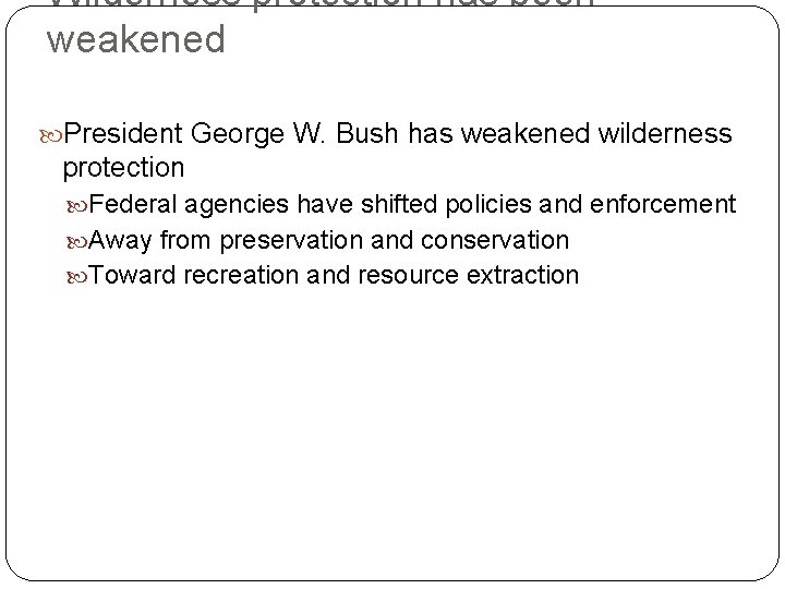 Wilderness protection has been weakened President George W. Bush has weakened wilderness protection Federal