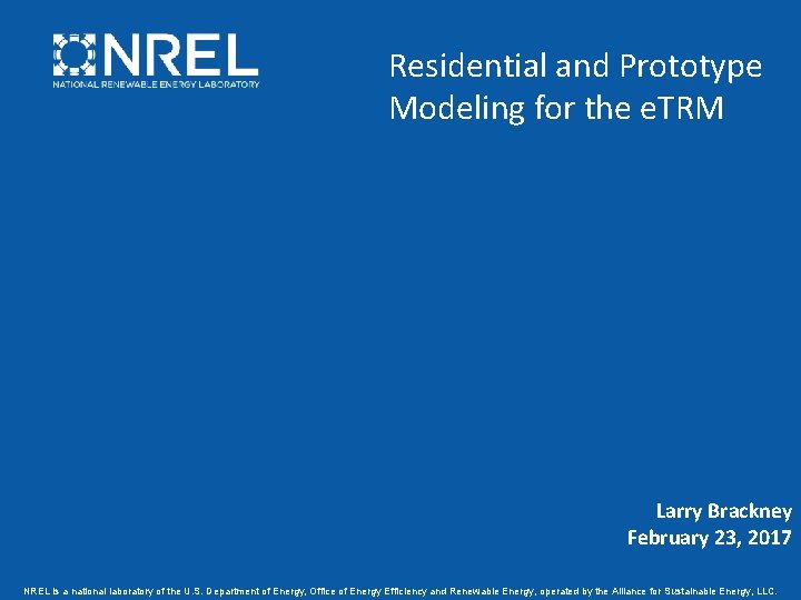 Residential and Prototype Modeling for the e. TRM Larry Brackney February 23, 2017 NREL