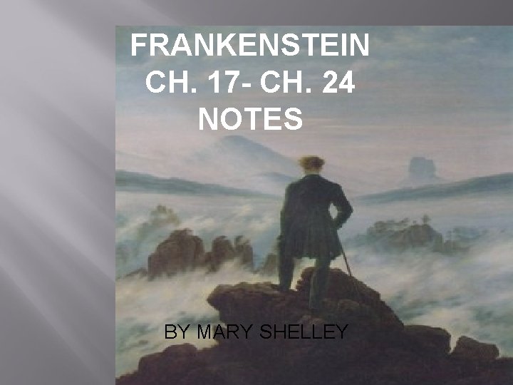 FRANKENSTEIN CH. 17 - CH. 24 NOTES BY MARY SHELLEY 
