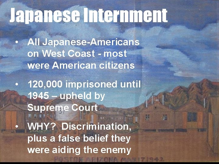 Japanese Internment • All Japanese-Americans on West Coast - most were American citizens •