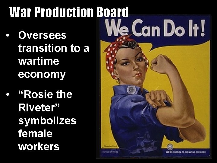 War Production Board • Oversees transition to a wartime economy • “Rosie the Riveter”