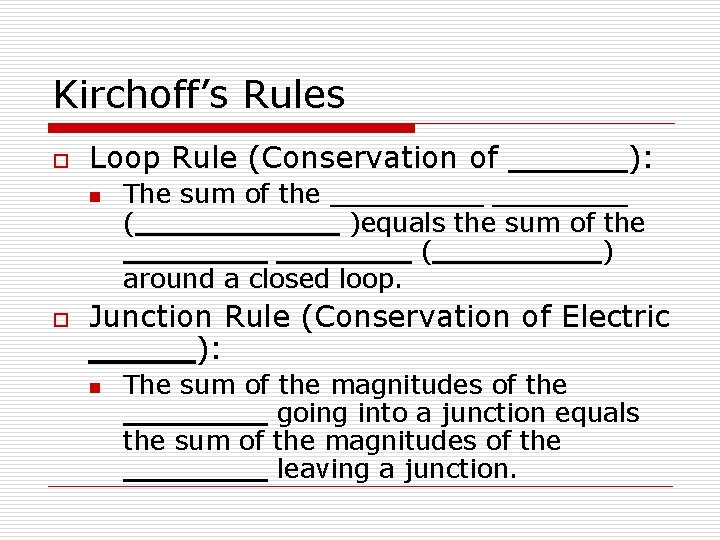 Kirchoff’s Rules o Loop Rule (Conservation of n o ): The sum of the