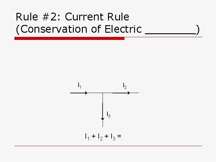 Rule #2: Current Rule (Conservation of Electric I 1 I 2 I 3 I