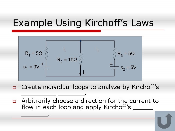 Example Using Kirchoff’s Laws R 1 = 5Ω 1 = 3 V + o