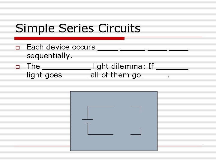 Simple Series Circuits o o Each device occurs sequentially. The light dilemma: If light