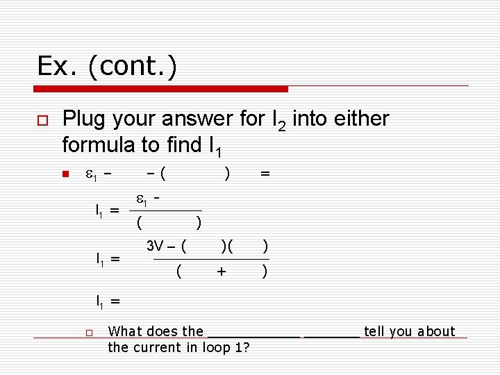 Ex. (cont. ) o Plug your answer for I 2 into either formula to