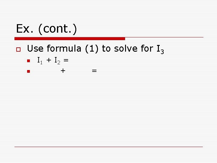 Ex. (cont. ) o Use formula (1) to solve for I 3 n n