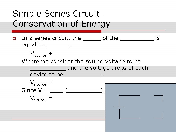 Simple Series Circuit Conservation of Energy o In a series circuit, the equal to.