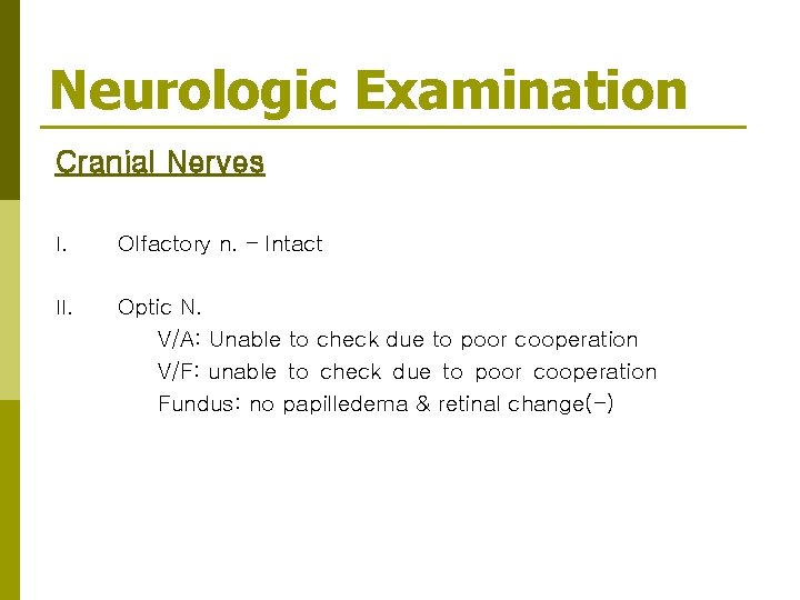 Neurologic Examination Cranial Nerves I. Olfactory n. – Intact II. Optic N. V/A: Unable