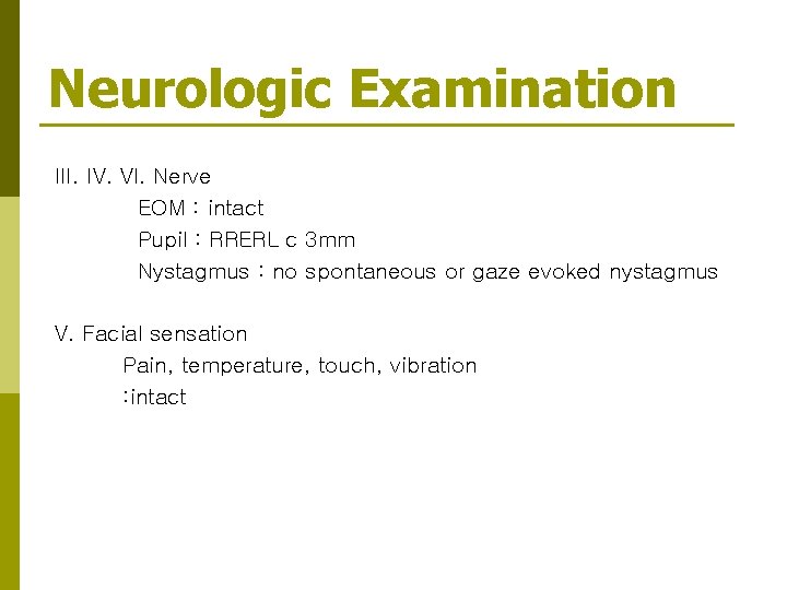 Neurologic Examination III. IV. VI. Nerve EOM : intact Pupil : RRERL c 3