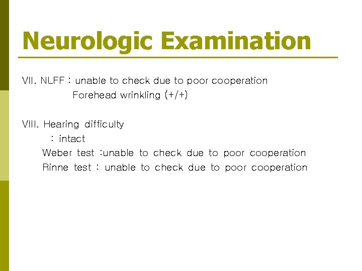 Neurologic Examination VII. NLFF : unable to check due to poor cooperation Forehead wrinkling