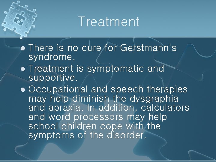 Treatment There is no cure for Gerstmann's syndrome. l Treatment is symptomatic and supportive.