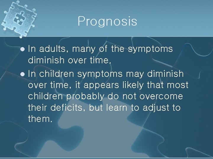 Prognosis In adults, many of the symptoms diminish over time. l In children symptoms