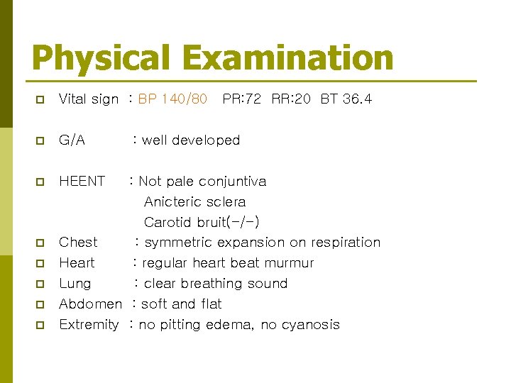 Physical Examination p Vital sign : BP 140/80 p G/A p HEENT p p