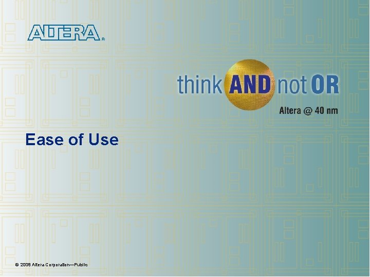 Ease of Use © 2008 Altera Corporation—Public Ease of Use © 2008 Altera Corporation—Public