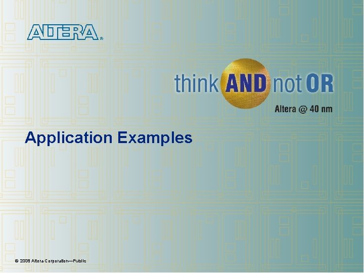 Application Examples © 2008 Altera Corporation—Public Application Examples © 2008 Altera Corporation—Public