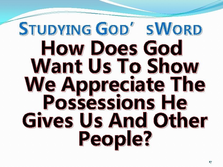 STUDYING GOD’SWORD How Does God Want Us To Show We Appreciate The Possessions He