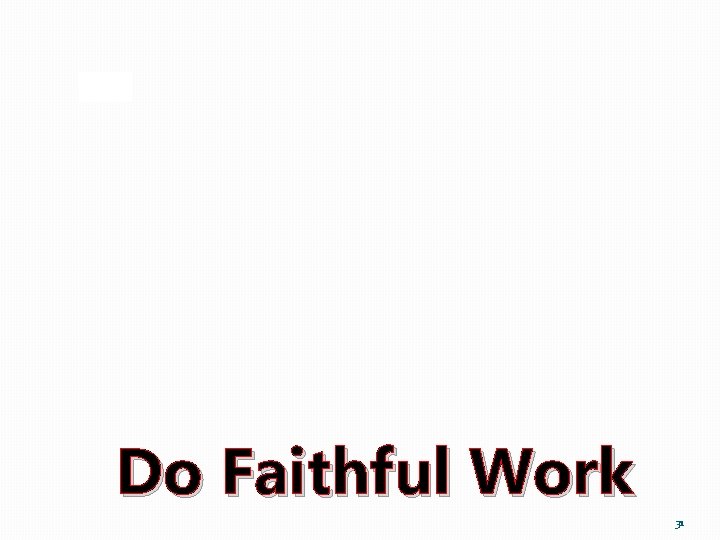 Do Faithful Work 31 