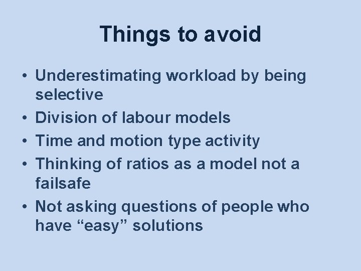 Things to avoid • Underestimating workload by being selective • Division of labour models