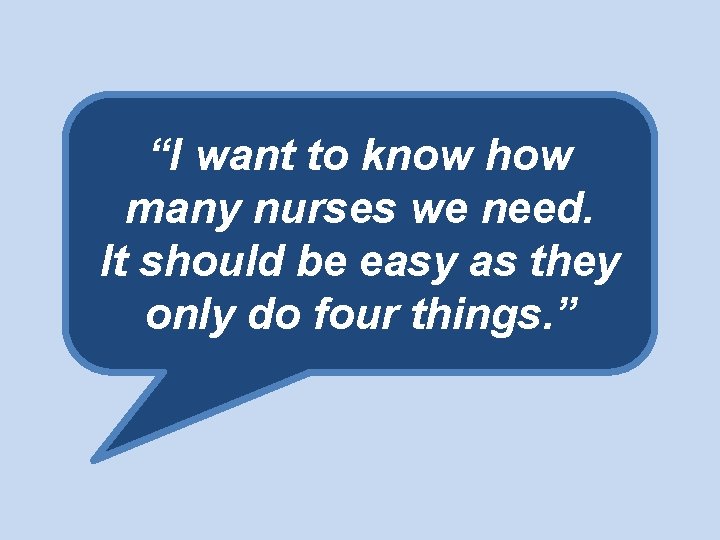 “I want to know how many nurses we need. It should be easy as