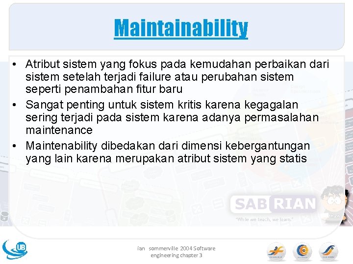 Maintainability • Atribut sistem yang fokus pada kemudahan perbaikan dari sistem setelah terjadi failure