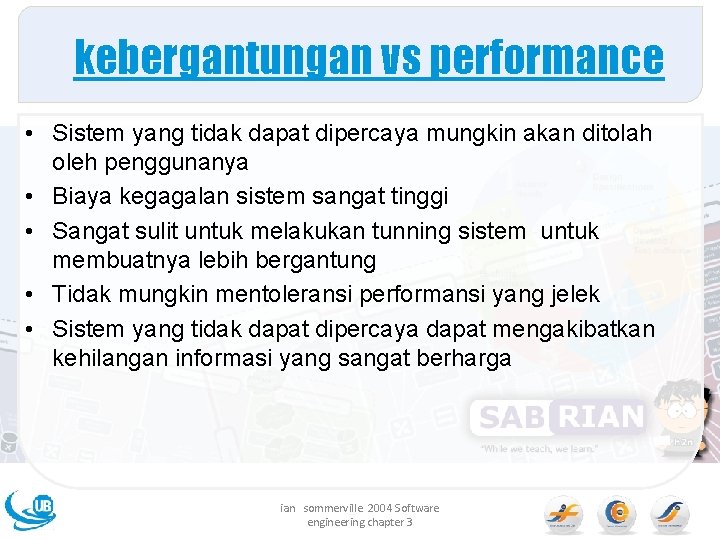 kebergantungan vs performance • Sistem yang tidak dapat dipercaya mungkin akan ditolah oleh penggunanya