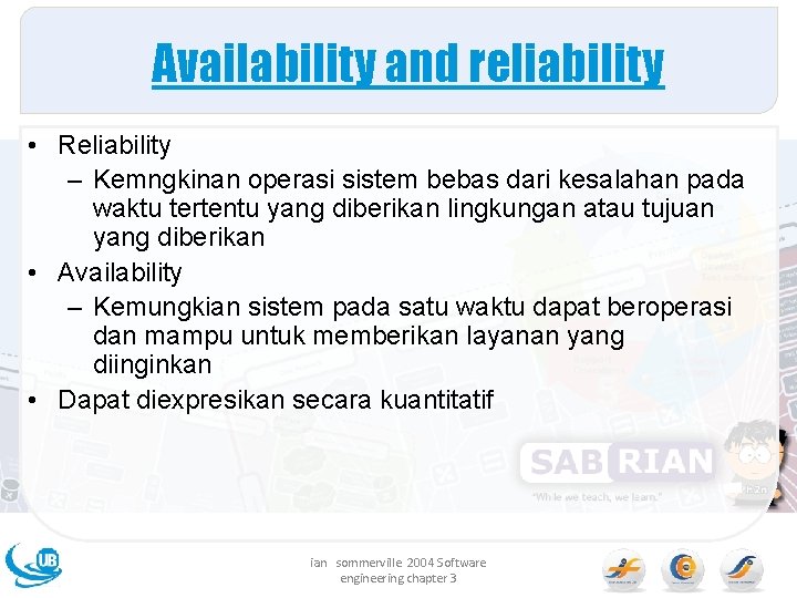 Availability and reliability • Reliability – Kemngkinan operasi sistem bebas dari kesalahan pada waktu