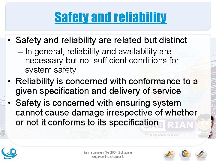 Safety and reliability • Safety and reliability are related but distinct – In general,