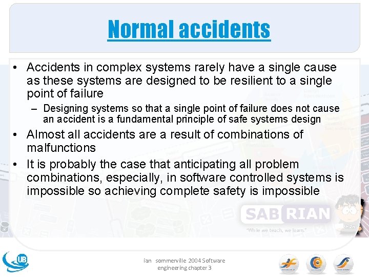 Normal accidents • Accidents in complex systems rarely have a single cause as these