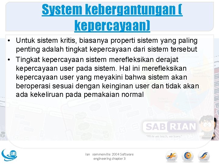 System kebergantungan ( kepercayaan) • Untuk sistem kritis, biasanya properti sistem yang paling penting