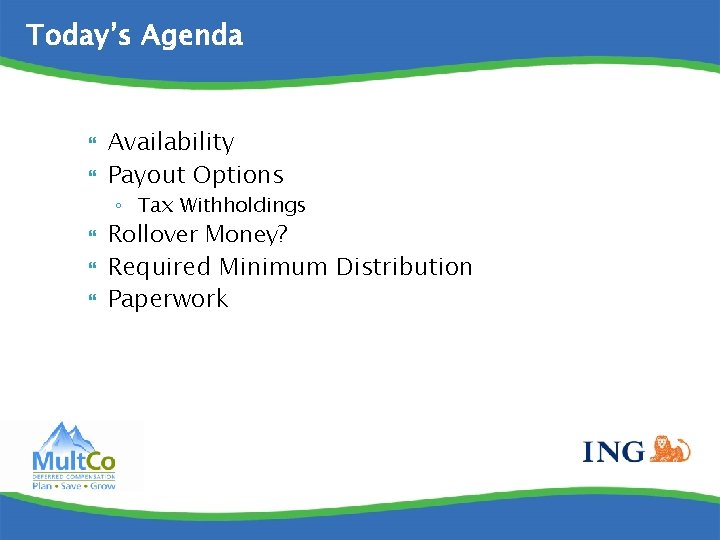 Today’s Agenda Availability Payout Options ◦ Tax Withholdings Rollover Money? Required Minimum Distribution Paperwork