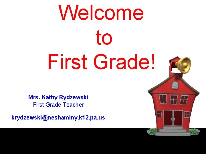 Welcome to First Grade! Mrs. Kathy Rydzewski First Grade Teacher krydzewski@neshaminy. k 12. pa.