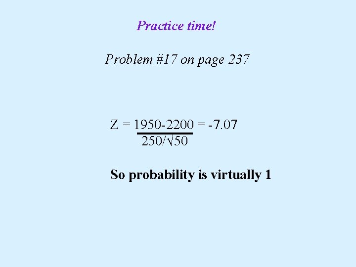 Practice time! Problem #17 on page 237 Z = 1950 -2200 = -7. 07