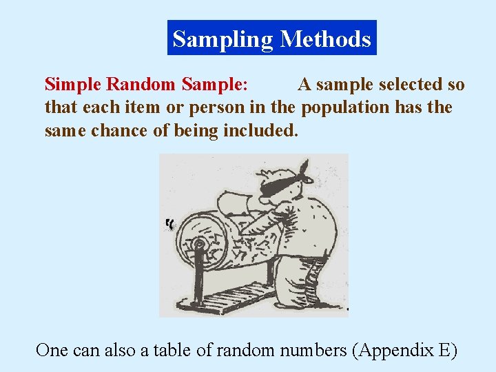 Sampling Methods Simple Random Sample: A sample selected so that each item or person