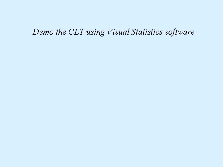 Demo the CLT using Visual Statistics software 