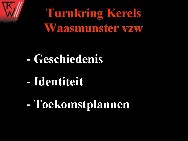 Turnkring Kerels Waasmunster vzw - Geschiedenis - Identiteit - Toekomstplannen 