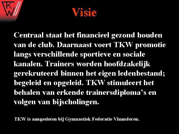 Visie Centraal staat het financieel gezond houden van de club. Daarnaast voert TKW promotie