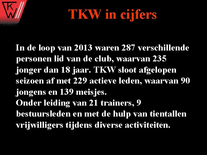 TKW in cijfers In de loop van 2013 waren 287 verschillende personen lid van TKW in cijfers In de loop van 2013 waren 287 verschillende personen lid van