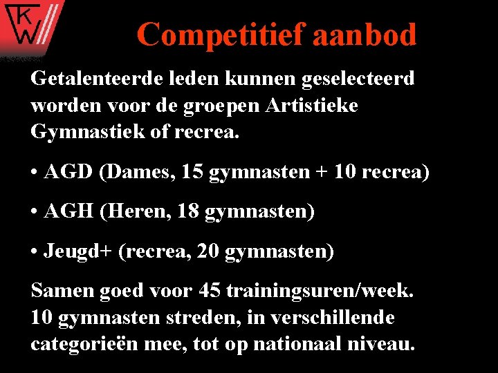 Competitief aanbod Getalenteerde leden kunnen geselecteerd worden voor de groepen Artistieke Gymnastiek of recrea.