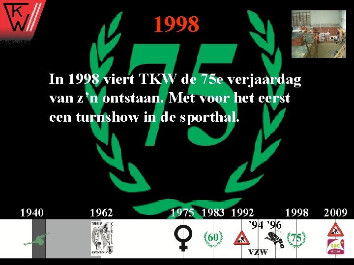 1998 In 1998 viert TKW de 75 e verjaardag van z’n ontstaan. Met voor
