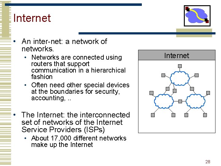 Internet • An inter-net: a network of networks. • Networks are connected using routers