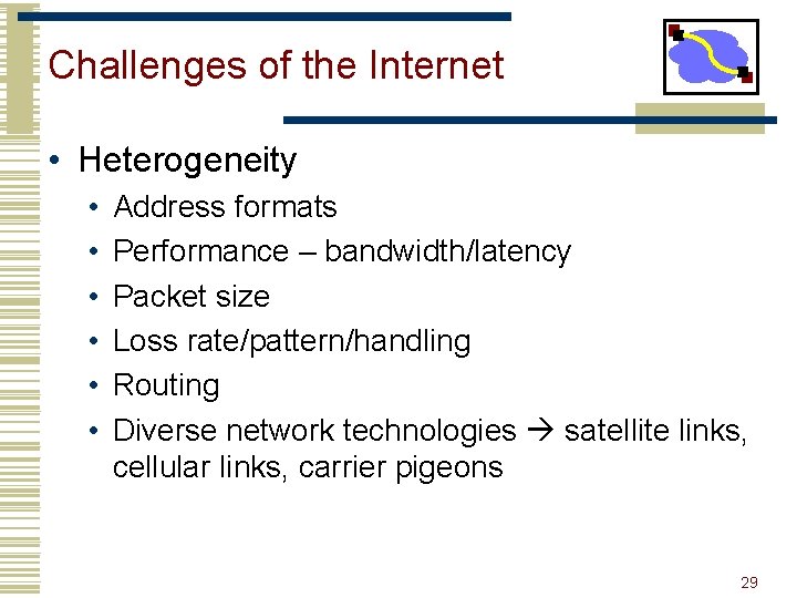 Challenges of the Internet • Heterogeneity • • • Address formats Performance – bandwidth/latency