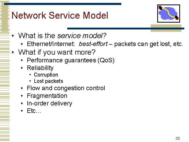 Network Service Model • What is the service model? • Ethernet/Internet: best-effort – packets