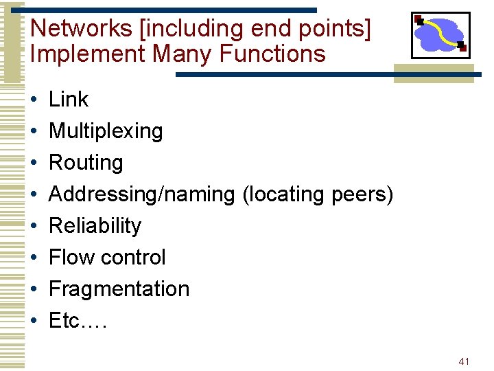 Networks [including end points] Implement Many Functions • • Link Multiplexing Routing Addressing/naming (locating