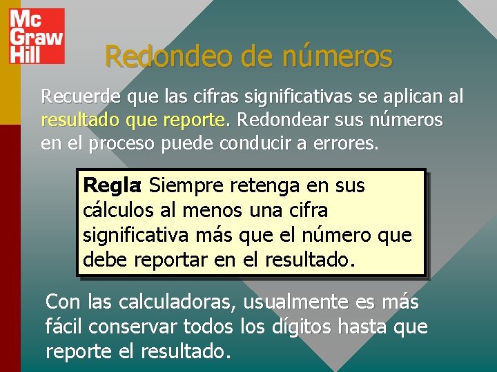 Redondeo de números Recuerde que las cifras significativas se aplican al resultado que reporte.