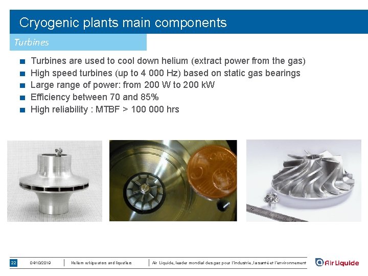 Cryogenic plants main components Turbines ■ ■ ■ 22 Turbines are used to cool