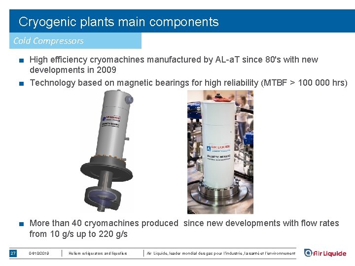 Cryogenic plants main components Cold Compressors ■ High efficiency cryomachines manufactured by AL-a. T