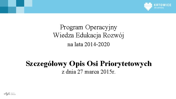 Program Operacyjny Wiedza Edukacja Rozwój na lata 2014 -2020 Szczegółowy Opis Osi Priorytetowych z