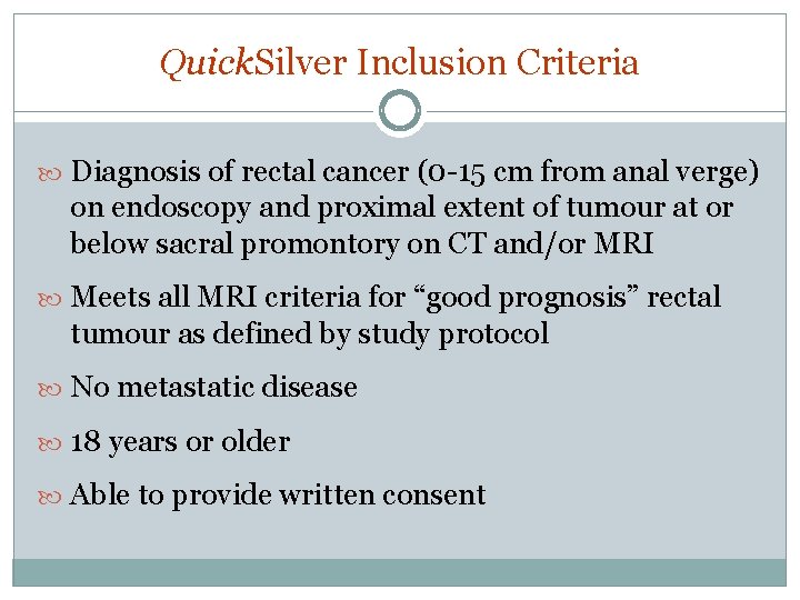 Quick. Silver Inclusion Criteria Diagnosis of rectal cancer (0 -15 cm from anal verge) Quick. Silver Inclusion Criteria Diagnosis of rectal cancer (0 -15 cm from anal verge)